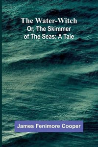 The Water-Witch; Or, The Skimmer Of The Seas : A Tale - James Fenimore Cooper