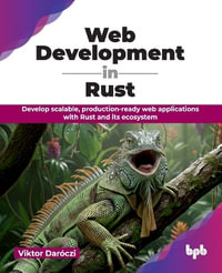 Web Development in Rust : Develop scalable, production-ready web applications with Rust and its ecosystem (English Edition) - Viktor Daróczi