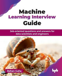 Machine Learning Interview Guide : Job-oriented questions and answers for data scientists and engineers - Rehan Guha