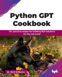 Python Gpt Cookbook : 75+ Practical Recipes for Building NLP Solutions for the Real World - Neil Williams