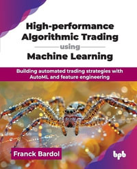 High-performance Algorithmic Trading using Machine Learning : Building automated trading strategies with AutoML and feature engineering - Franck Bardol