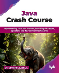 Java Crash Course : Implementing core Java features, including data types, operators, and flow control mechanisms - Edward Lavieri