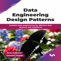 Data Engineering Design Patterns : Scalable data engineering for efficient data systems and workflows - Amit Kulkarni