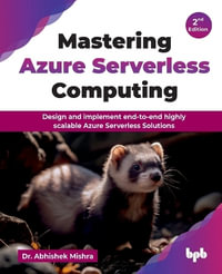 Mastering Azure Serverless Computing : Design and implement end-to-end highly scalable Azure Serverless Solutions - 2nd Edition - Abhishek Mishra