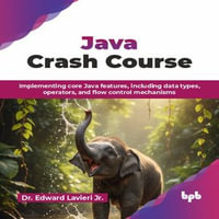 Java Crash Course : Implementing core Java features, including data types, operators, and flow control mechanisms - Dr. Edward Lavieri Jr.