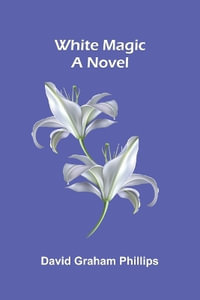 White Magic : A Novel - David Graham Phillips