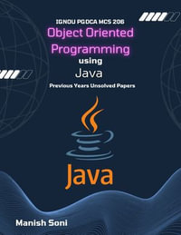 IGNOU PGDCA MCS 206 Object Oriented Programming using Java Previous Years Unsolved Papers : IGNOU PGDCA Unsolved Paper Books Series : Book 4 - Manish Soni