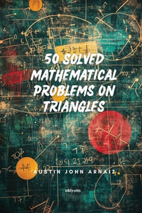 50 Solved Mathematical Problems on Triangles - Austin John Arnaiz