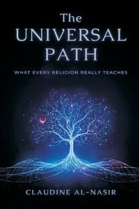 The Universal Path : What Every Religion Really Teaches - Claudine Al-Nasir