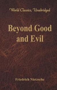 Beyond Good and Evil (World Classics, Unabridged) : (World Classics, Unabridged) - Friedrich Nietzsche