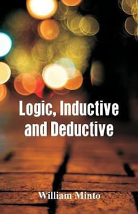 Logic, Inductive and Deductive - William Minto