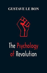 The Psychology of Revolution - Gustave le Bon