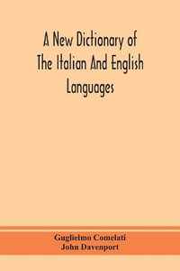 A new dictionary of the Italian and English languages, based upon that of Baretti, and containing, among other additions and improvements, numerous neologisms relating to the arts and Sciences; A Variety of the most approved Idiomatic and Popular Phrases;  - Guglielmo Comelati
