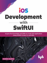 IOS Development with Swiftui : Acquire the Knowledge and Skills to Create IOS Applications Using Swiftui, Xcode 13, and Uikit - Mukesh Sharma