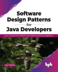 Software Design Patterns for Java Developers : Expert-Led Approaches to Build Re-Usable Software and Enterprise Applications - Lalit Mehra