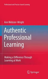 Authentic Professional Learning : Making a Difference Through Learning at Work - Ann Webster-Wright