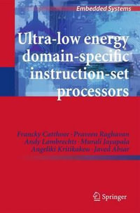 Ultra-Low Energy Domain-Specific Instruction-Set Processors : Embedded Systems - Francky Catthoor