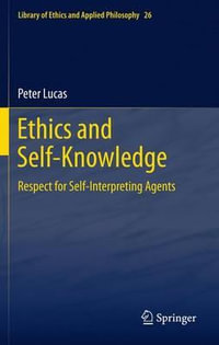 Ethics and Self-Knowledge : Respect for Self-Interpreting Agents - Peter Lucas