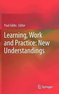 Learning, Work and Practice : New Understandings - Paul Gibbs