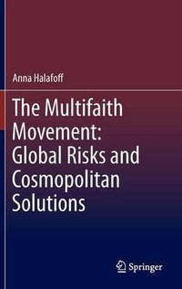 The Multifaith Movement : Global Risks and Cosmopolitan Solutions - Anna Halafoff