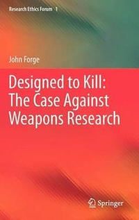 Designed to Kill : The Case Against Weapons Research - John Forge