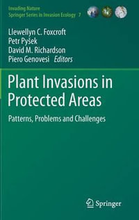 Plant Invasions in Protected Areas : Patterns, Problems and Challenges - Llewellyn C. Foxcroft