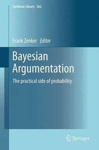 Bayesian Argumentation : The practical side of probability - Frank Zenker
