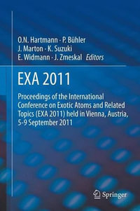 EXA 2011 : Proceedings of the International Conference on Exotic Atoms and Related Topics (EXA 2011) held in Vienna, Austria, September 5-9, 2011 - Paul BÃ¼hler