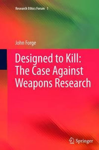 Designed to Kill : The Case Against Weapons Research - John Forge