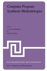 Computer Program Synthesis Methodologies : Proceedings of the NATO Advanced Study Institute held at Bonas, France, September 28-October 10, 1981 - Alan Biermann