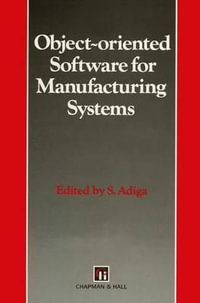 Object-oriented Software for Manufacturing Systems : Intelligent Manufactoring Series - S. Adiga