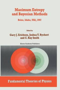 Maximum Entropy and Bayesian Methods : Boise, Idaho, USA, 1997 Proceedings of the 17th International Workshop on Maximum Entropy and Bayesian Methods of Statistical Analysis - G. Erickson