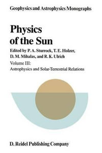 Physics of the Sun : Volume III: Astrophysics and Solar-Terrestrial Relations - P.A. Sturrock