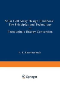 Solar Cell Array Design Handbook : The Principles and Technology of Photovoltaic Energy Conversion - Hans S. Rauschenbach