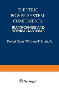 Electric Power System Components : Transformers and Rotating Machines - Robert E. Stein