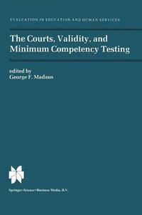The Courts, Validity, and Minimum Competency Testing : Evaluation in Education and Human Services - George F. Madaus