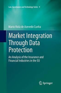 Market Integration Through Data Protection : An Analysis of the Insurance and Financial Industries in the EU - Mario Viola de Azevedo Cunha