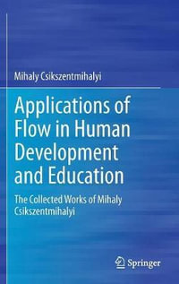Applications of Flow in Human Development and Education : The Collected Works of Mihaly Csikszentmihalyi - Mihaly Csikszentmihalyi