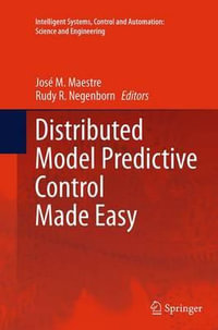 Distributed Model Predictive Control Made Easy : Intelligent Systems, Control and Automation: Science and Engineering - JosÃ© M. Maestre