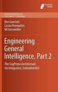 Engineering General Intelligence, Part 2 : The CogPrime Architecture for Integrative, Embodied AGI - Ben Goertzel