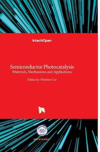 Semiconductor Photocatalysis : Materials, Mechanisms and Applications - Wenbin Cao