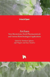 Archaea : New Biocatalysts, Novel Pharmaceuticals and Various Biotechnological Applications - Haitham Sghaier