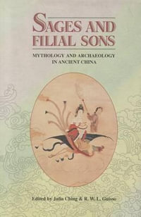 Sages and Filial Sons : Mythology and Archaeology in Ancient China - Julia Ching