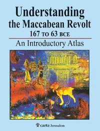 Understanding the Maccabean Revolt 167 to 63 BCE - Michael Avi-Yonah