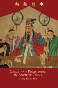 Crime and Punishment in Ancient China : T'ang-Yin-Pi-Shih - Robert Hans Van Gulik
