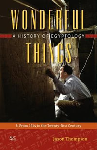 Wonderful Things : A History of Egyptology: 3:  From 1914 to the Twenty-first Century - Jason Thompson
