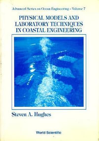 Physical Models and Laboratory Techniques in Coastal Engineering : Advanced Series On Ocean Engineering - Steven A  Hughes