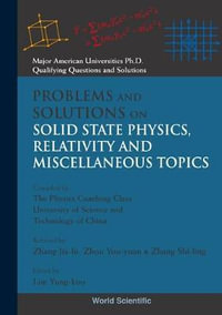 Problems And Solutions On Solid State Physics, Relativity And Miscellaneous Topics : Major American Universities Ph. D. Qualifying Questions and Solutions - Yung-kuo  Lim
