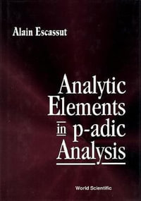 Analytic Elements in p-ADIC Analysis - Alain Escassut