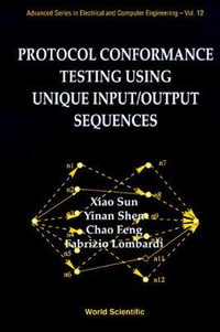 Protocol Conformance Testing Using Unique Input/output Sequences : ADVANCED SERIES IN ELECTRICAL AND COMPUTER ENGINEERING - Fabrizio Lombardi